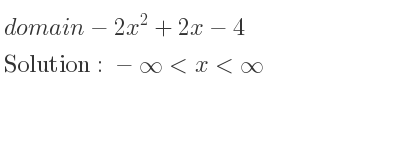 The domain of-2x^2+2x-4 is -infinity <x<infinity